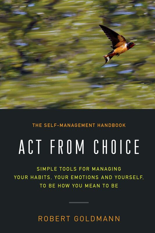 Act from Choice: Simple tools for managing your emotions, your habits and yourself, to be how you mean to be