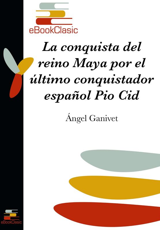 La conquista del reino maya por el ultimo conquistador espanol Pio Cid (Anotado)