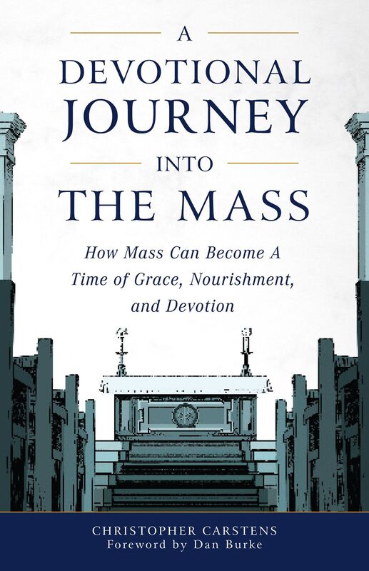 A Devotional Journey into the Mass: How Mass Can Become a Time of Grace, Nourishment, and Devotion
