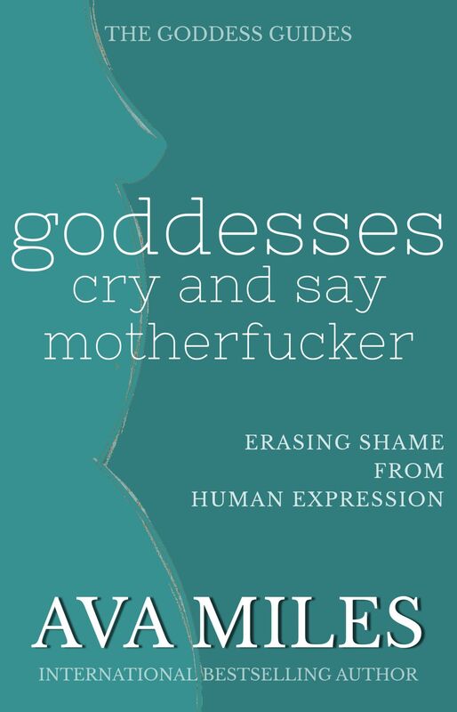 Goddesses Cry and Say Motherf*cker: Erasing Shame from Human Expression