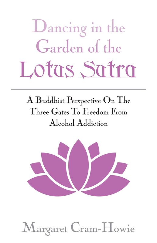 Dancing In The Garden Of The Lotus Sutra: A Buddhist Perspective On The Three Gates To Freedom From Alcohol Addiction