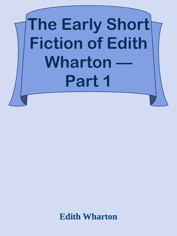 The Early Short Fiction of Edith Wharton Part 1