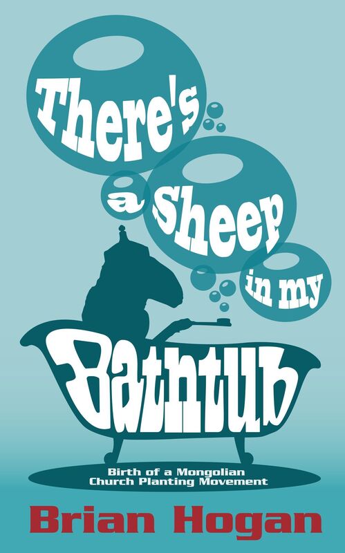There's a Sheep in My Bathtub: Birth of a Mongolian Church Planting Movement (2nd "Tenth Anniversary" Edition)