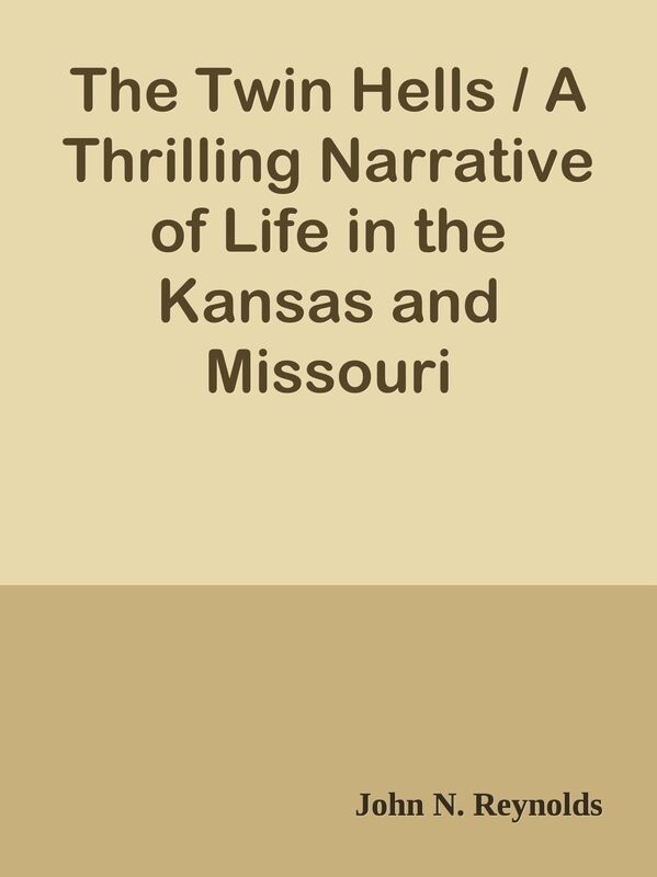 The Twin Hells / A Thrilling Narrative of Life in the Kansas and Missouri Penitentia