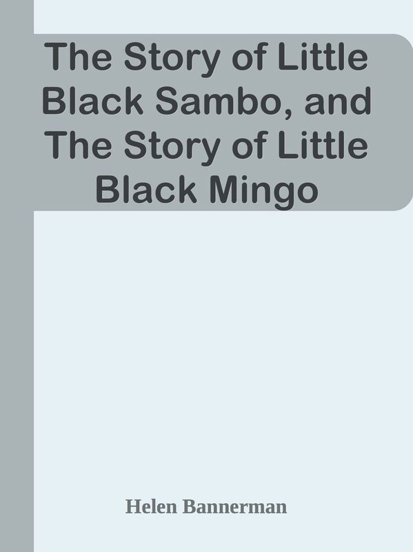The Story of Little Black Sambo, and The Story of Little Black Mingo