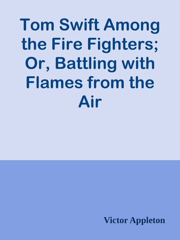 Tom Swift Among the Fire Fighters; Or, Battling with Flames from the Air
