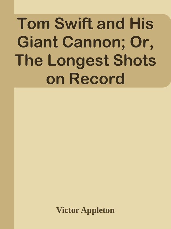 Tom Swift and His Giant Cannon; Or, The Longest Shots on Record