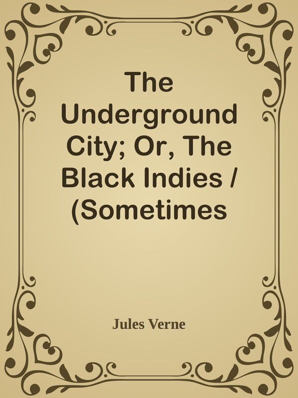 The Underground City; Or, The Black Indies / (Sometimes Called The Child of the Cave