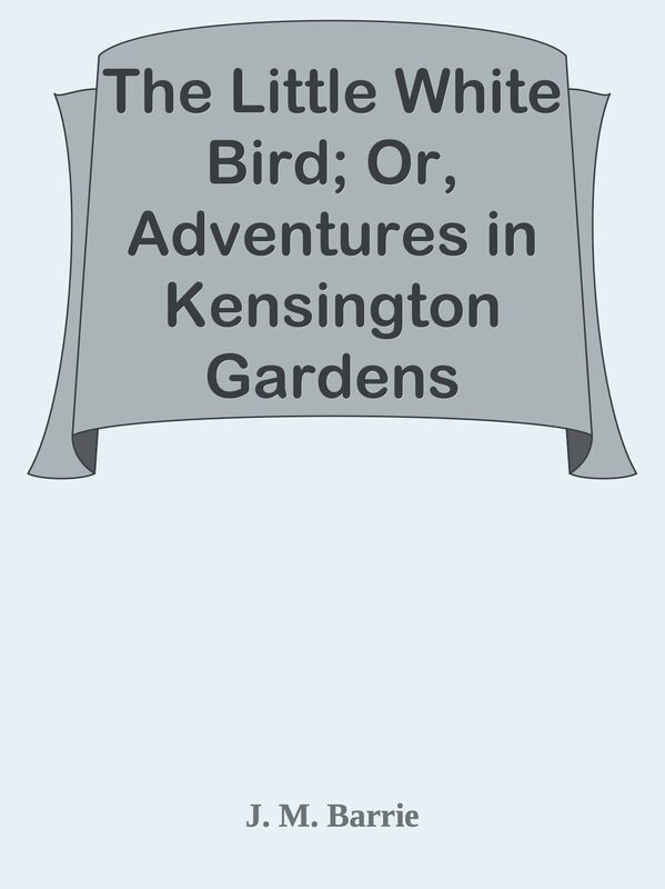 The Little White Bird; Or, Adventures in Kensington Gardens