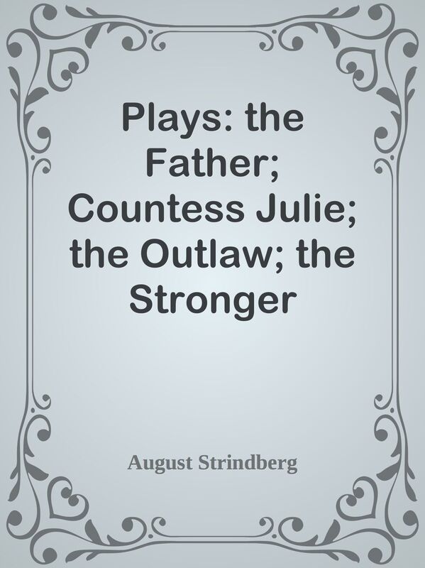 Plays: the Father; Countess Julie; the Outlaw; the Stronger