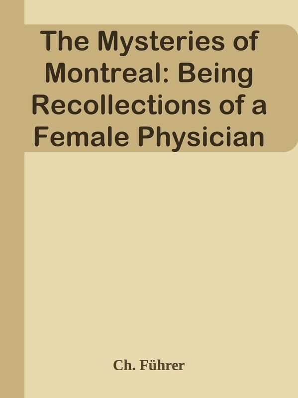 The Mysteries of Montreal: Being Recollections of a Female Physician