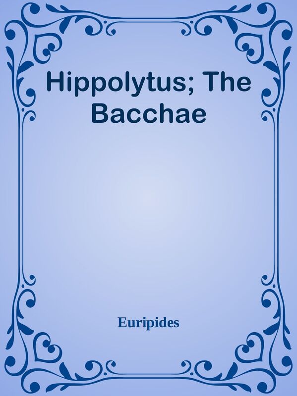 Hippolytus; The Bacchae