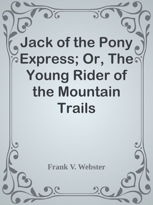 Jack of the Pony Express; Or, The Young Rider of the Mountain Trails
