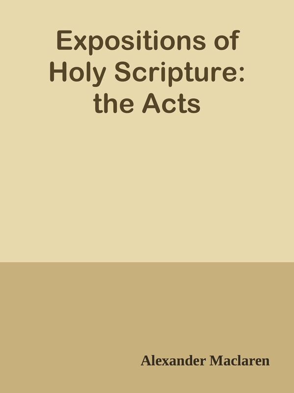 Expositions of Holy Scripture: the Acts