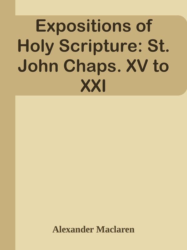 Expositions of Holy Scripture: St. John Chaps. XV to XXI