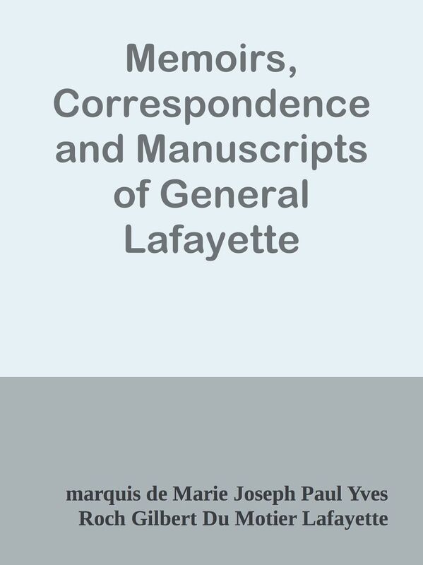 Memoirs, Correspondence and Manuscripts of General Lafayette