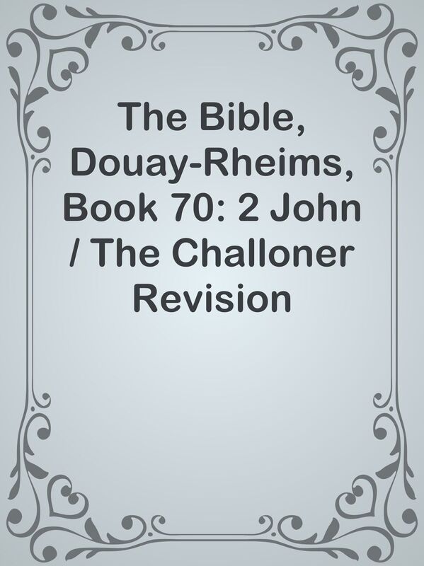 The Bible, Douay-Rheims, Book 70: 2 John / The Challoner Revision