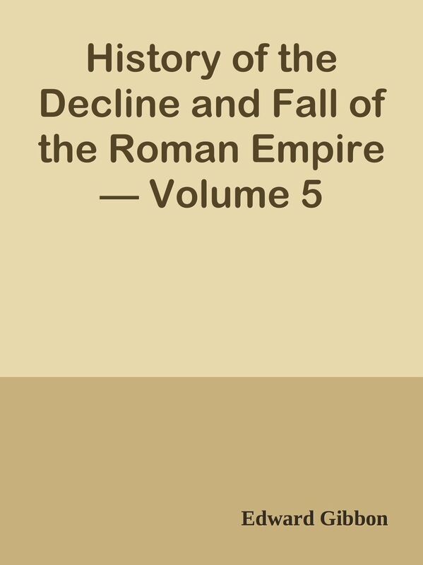 History of the Decline and Fall of the Roman Empire Volume 5