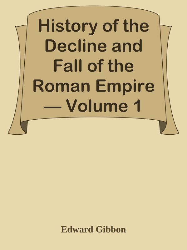 History of the Decline and Fall of the Roman Empire Volume 1