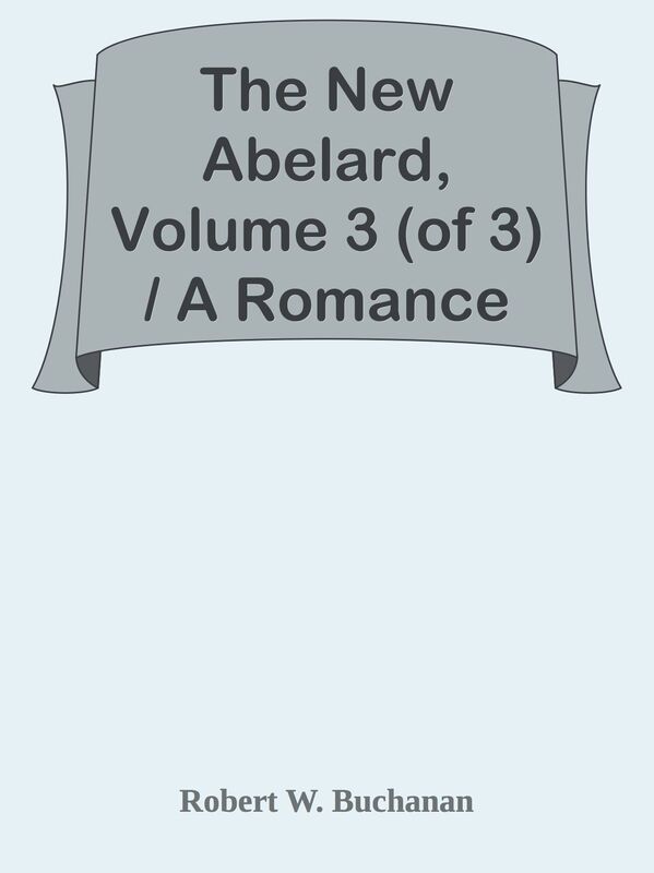 The New Abelard, Volume 3 (of 3) / A Romance