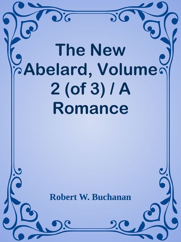The New Abelard, Volume 2 (of 3) / A Romance