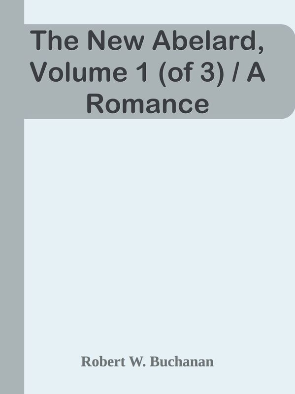 The New Abelard, Volume 1 (of 3) / A Romance