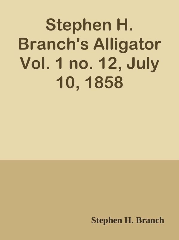 Stephen H. Branch's Alligator Vol. 1 no. 12, July 10, 1858