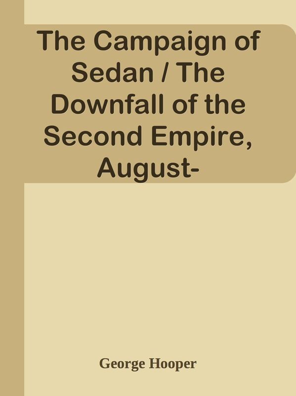 The Campaign of Sedan / The Downfall of the Second Empire, August-September 1870