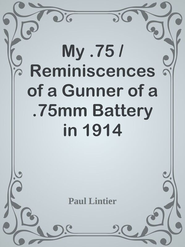 My .75 / Reminiscences of a Gunner of a .75mm Battery in 1914