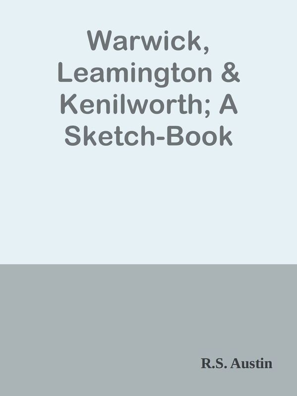 Warwick, Leamington & Kenilworth; A Sketch-Book