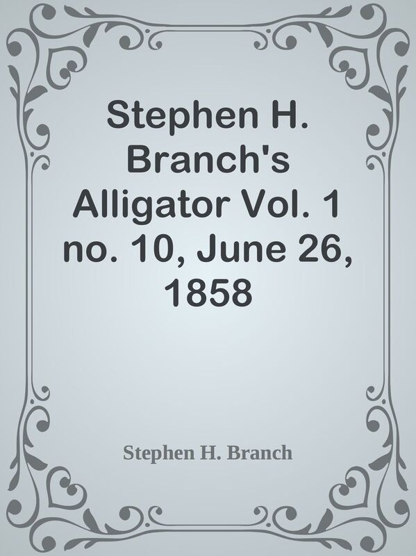 Stephen H. Branch's Alligator Vol. 1 no. 10, June 26, 1858