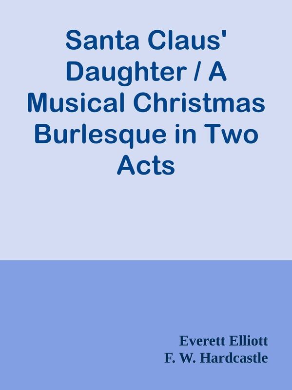 Santa Claus' Daughter / A Musical Christmas Burlesque in Two Acts