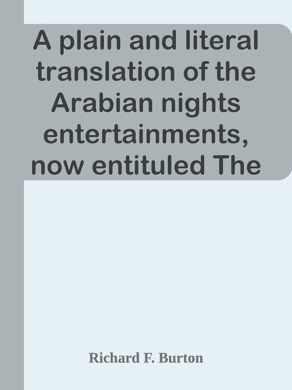A plain and literal translation of the Arabian nights entertainments, now entituled