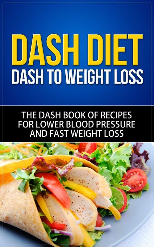 DASH Diet - DASH to Weight Loss The DASH Book of Recipes for Lower Blood Pressure and Fast Weight Loss