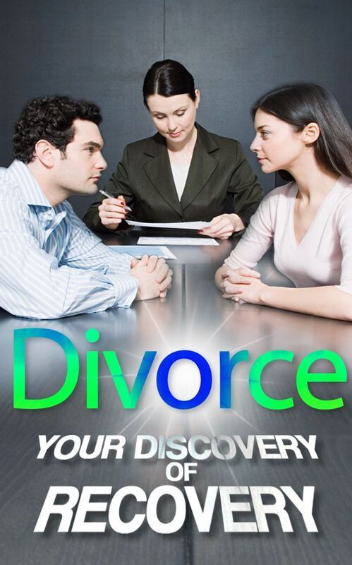 Divorce - Your Discovery of Recovery Proven Professional Advice for Correct Recovery, Financially and Emotionally, With Children or Alone