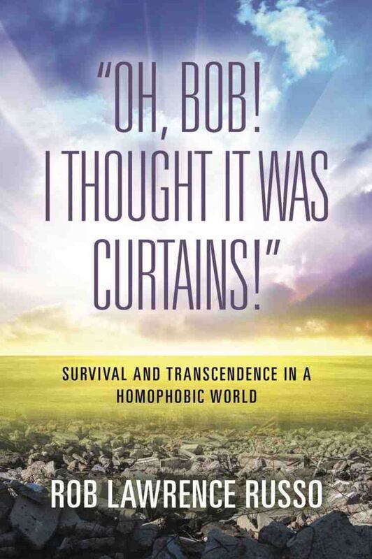 Oh, Bob! I Thought It Was Curtains! Survival and Transcendence in a Homophobic World