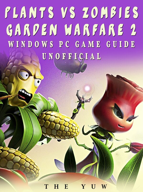 Plants Vs Zombies Garden Warfare 2 Windows PC Game Guide Unofficial