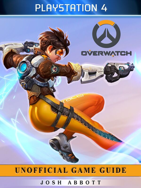 Overwatch Playstation 4 Unofficial Game Guide