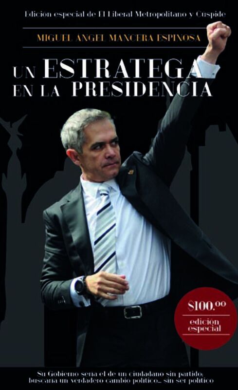 Miguel Angel Mancera Espinosa UN ESTRATEGA EN LA PRESIDENCIA