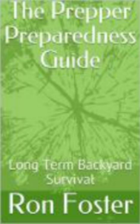 The Prepper Preparedness Guide : Long Term Backyard Survival