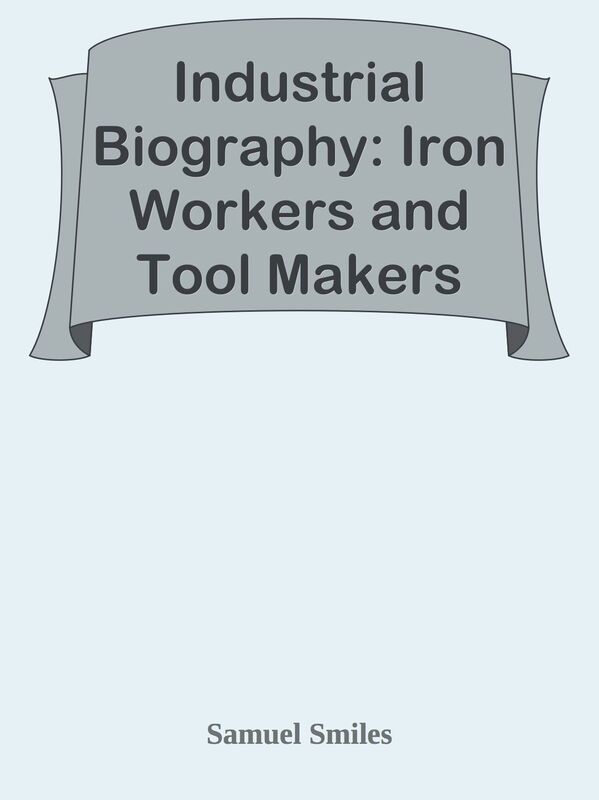 Industrial Biography: Iron Workers and Tool Makers