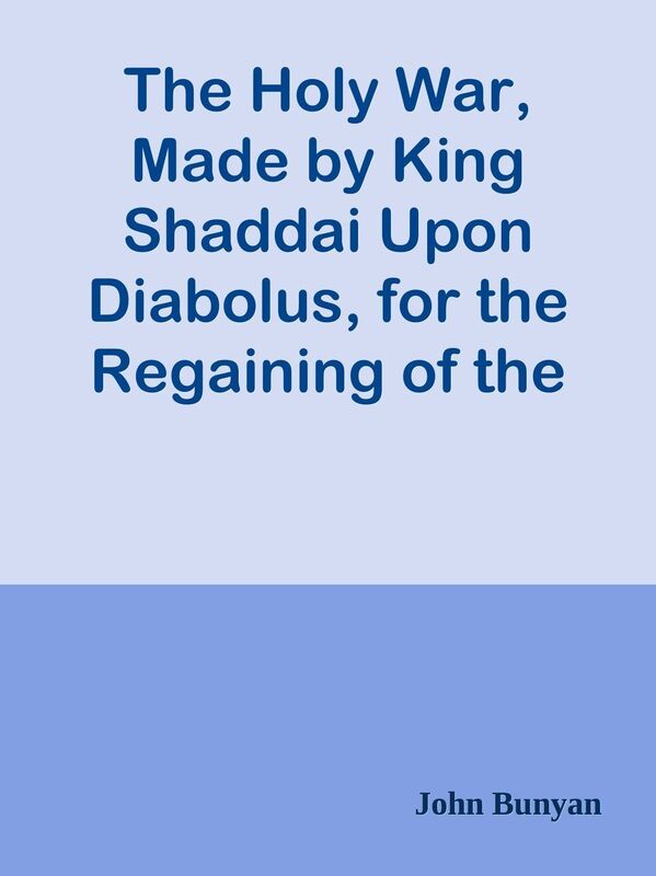 The Holy War, Made by King Shaddai Upon Diabolus, for the Regaining of the Metropoli