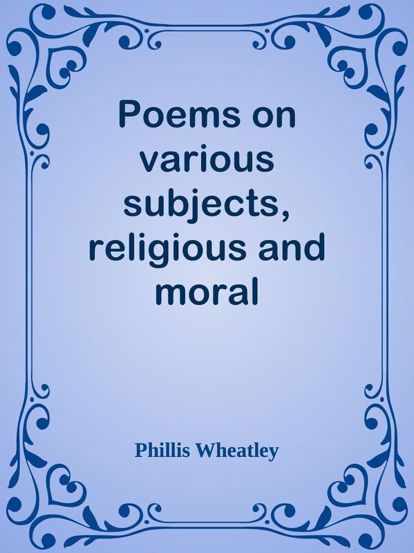 Poems on various subjects, religious and moral