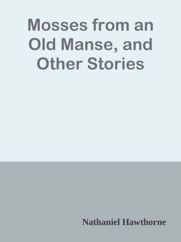 Mosses from an Old Manse, and Other Stories