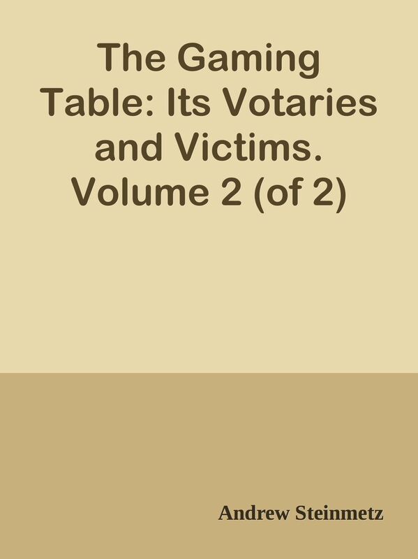 The Gaming Table: Its Votaries and Victims. Volume 2 (of 2)