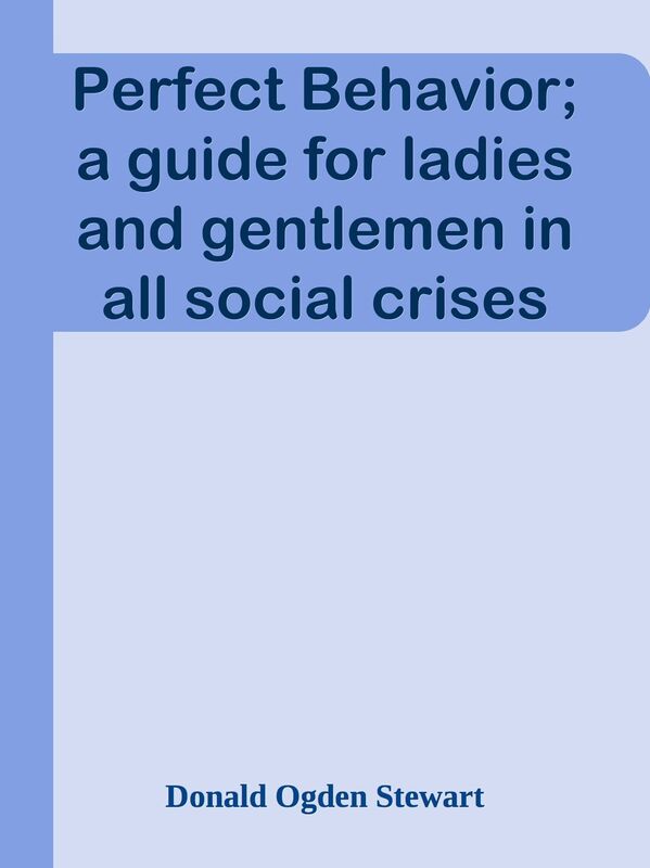 Perfect Behavior; a guide for ladies and gentlemen in all social crises