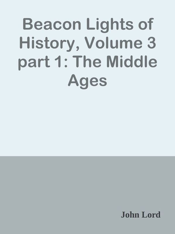 Beacon Lights of History, Volume 3 part 1: The Middle Ages