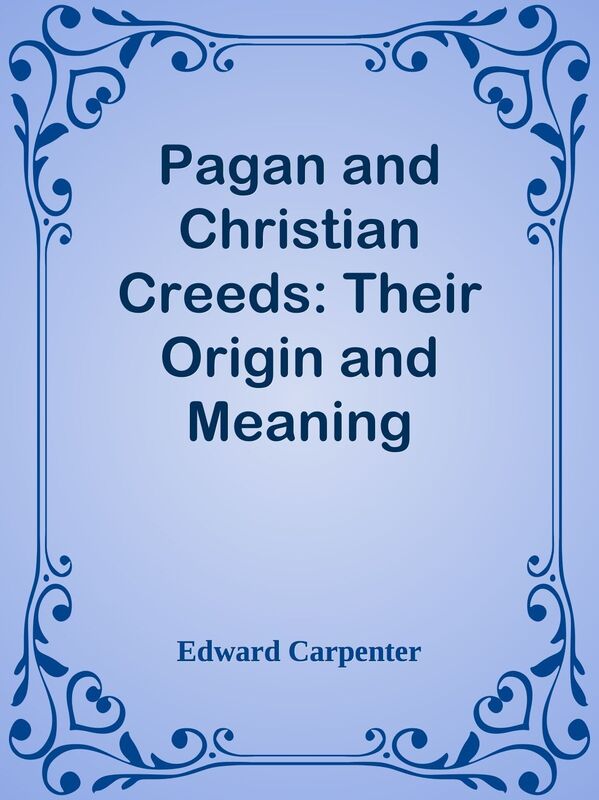 Pagan and Christian Creeds: Their Origin and Meaning