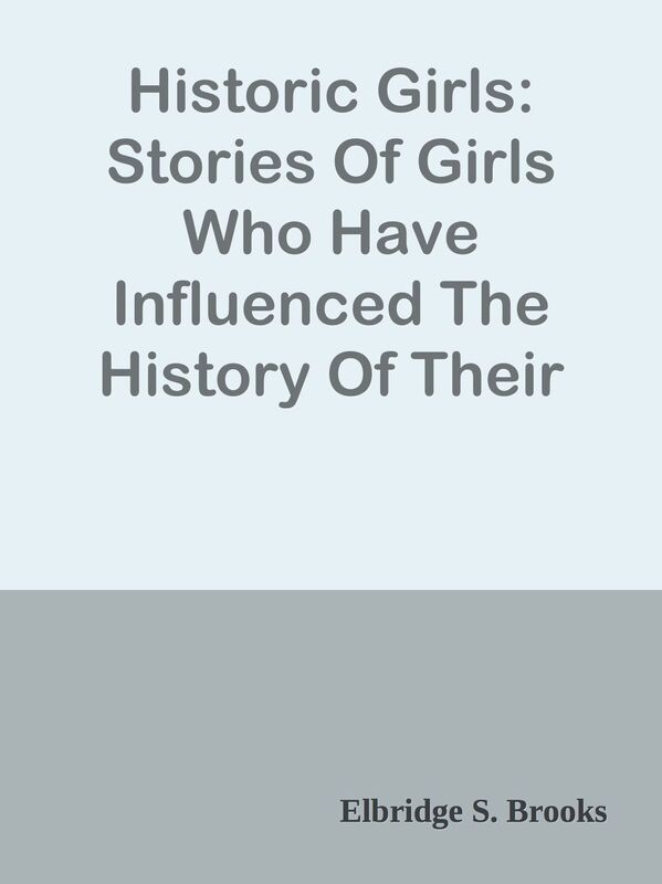Historic Girls: Stories Of Girls Who Have Influenced The History Of Their Times