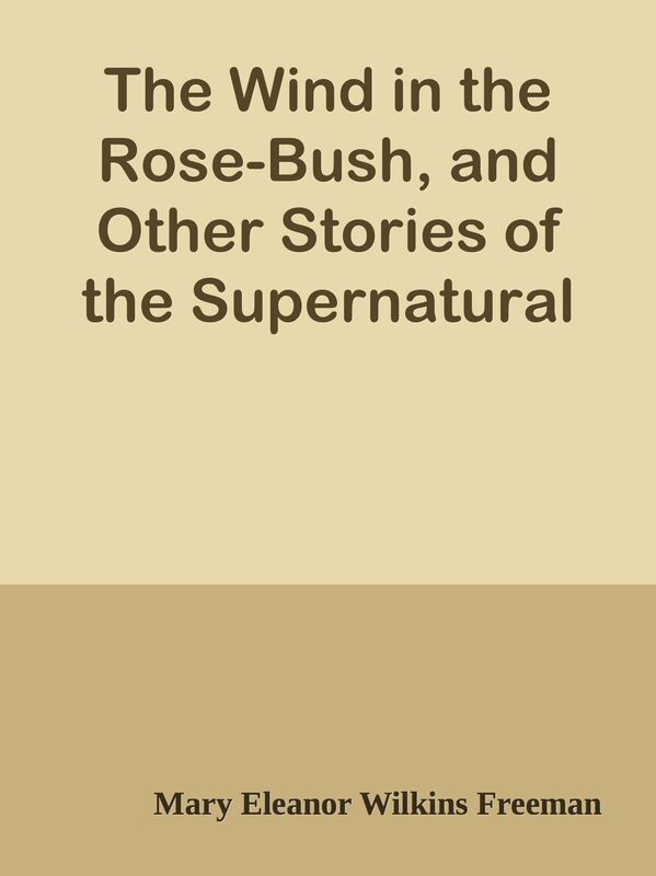 The Wind in the Rose-Bush, and Other Stories of the Supernatural